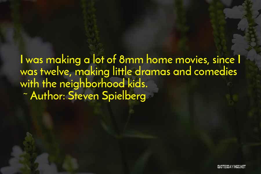 Steven Spielberg Quotes: I Was Making A Lot Of 8mm Home Movies, Since I Was Twelve, Making Little Dramas And Comedies With The