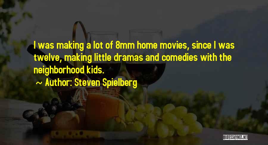 Steven Spielberg Quotes: I Was Making A Lot Of 8mm Home Movies, Since I Was Twelve, Making Little Dramas And Comedies With The
