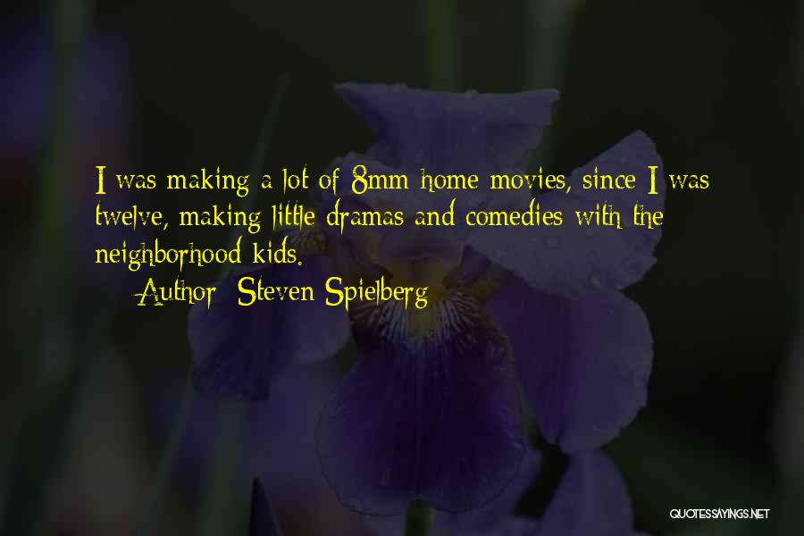Steven Spielberg Quotes: I Was Making A Lot Of 8mm Home Movies, Since I Was Twelve, Making Little Dramas And Comedies With The