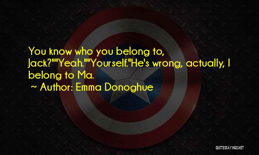 Emma Donoghue Quotes: You Know Who You Belong To, Jack?yeah.yourself.he's Wrong, Actually, I Belong To Ma.