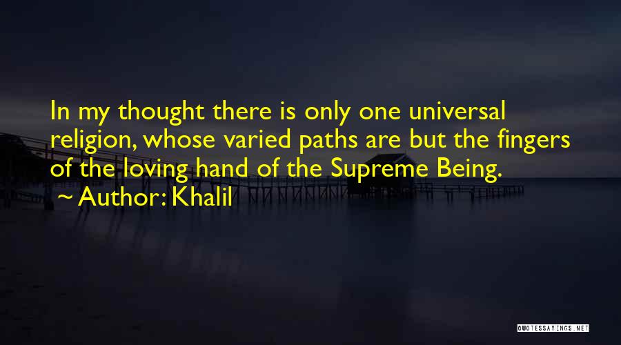 Khalil Quotes: In My Thought There Is Only One Universal Religion, Whose Varied Paths Are But The Fingers Of The Loving Hand