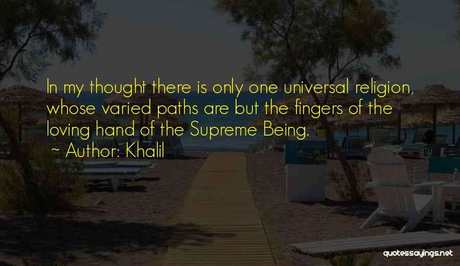 Khalil Quotes: In My Thought There Is Only One Universal Religion, Whose Varied Paths Are But The Fingers Of The Loving Hand