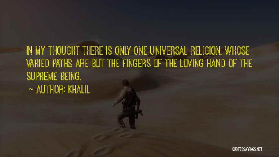 Khalil Quotes: In My Thought There Is Only One Universal Religion, Whose Varied Paths Are But The Fingers Of The Loving Hand