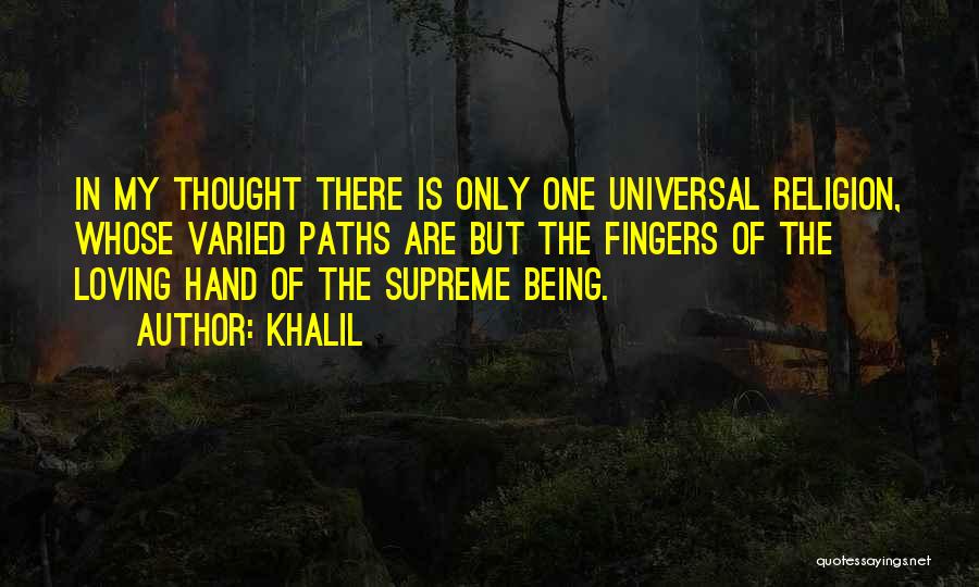 Khalil Quotes: In My Thought There Is Only One Universal Religion, Whose Varied Paths Are But The Fingers Of The Loving Hand