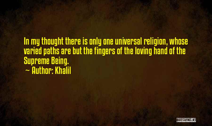 Khalil Quotes: In My Thought There Is Only One Universal Religion, Whose Varied Paths Are But The Fingers Of The Loving Hand