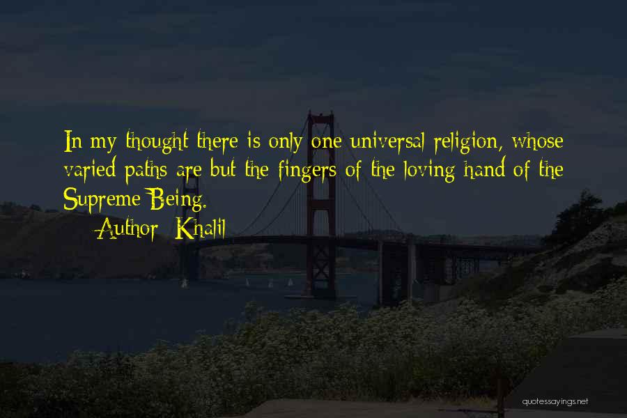 Khalil Quotes: In My Thought There Is Only One Universal Religion, Whose Varied Paths Are But The Fingers Of The Loving Hand