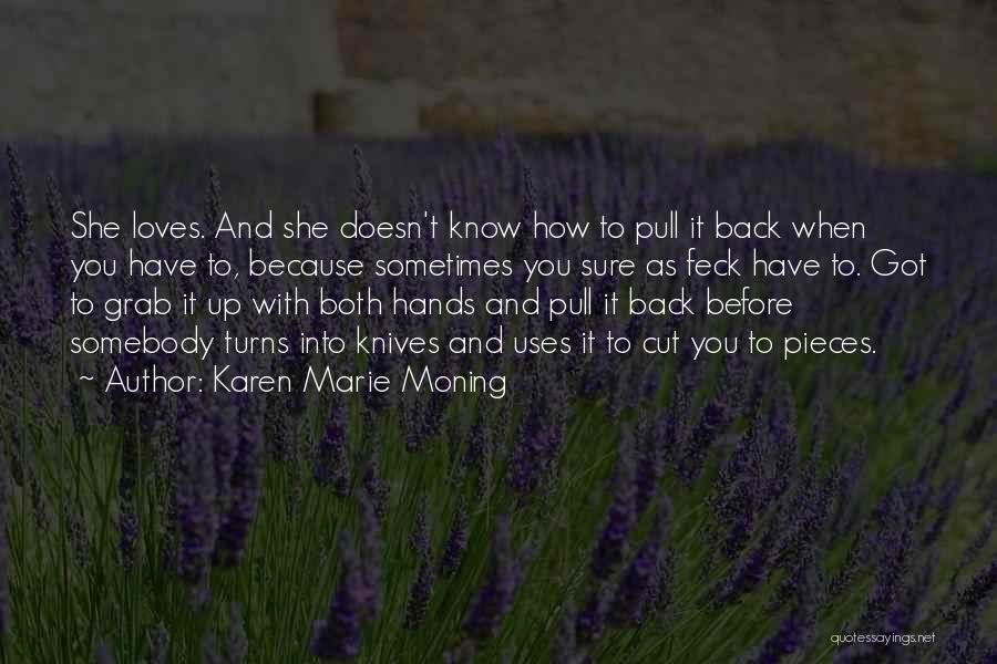 Karen Marie Moning Quotes: She Loves. And She Doesn't Know How To Pull It Back When You Have To, Because Sometimes You Sure As