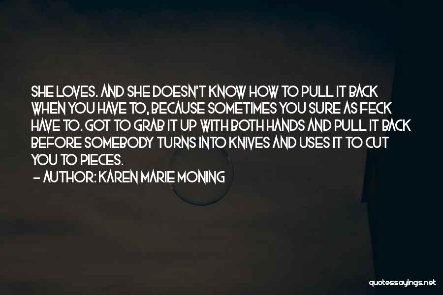 Karen Marie Moning Quotes: She Loves. And She Doesn't Know How To Pull It Back When You Have To, Because Sometimes You Sure As