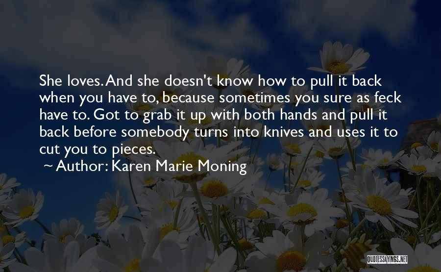 Karen Marie Moning Quotes: She Loves. And She Doesn't Know How To Pull It Back When You Have To, Because Sometimes You Sure As