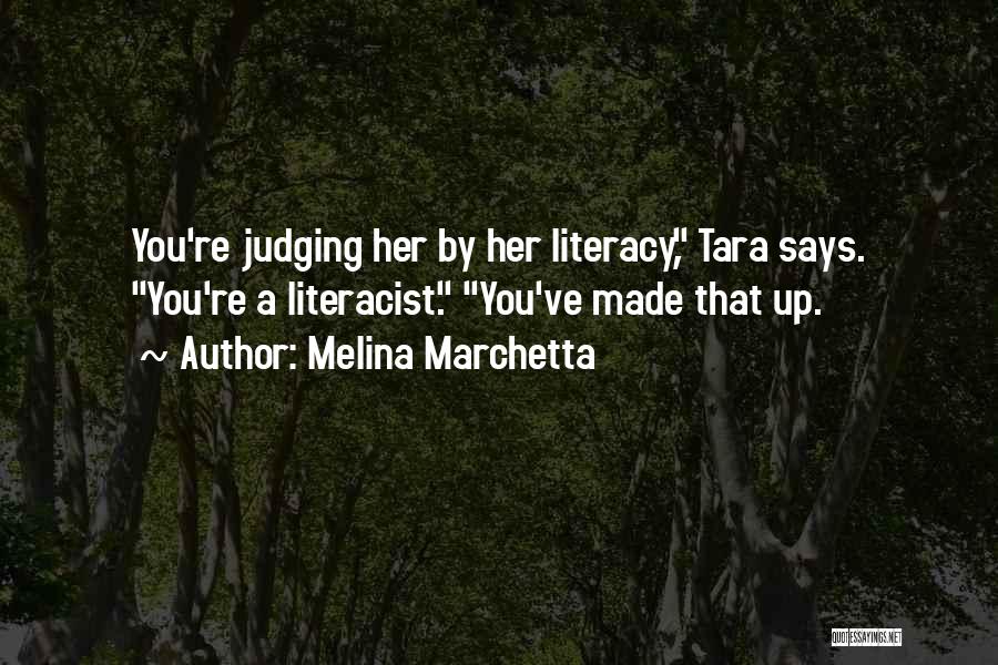 Melina Marchetta Quotes: You're Judging Her By Her Literacy, Tara Says. You're A Literacist. You've Made That Up.