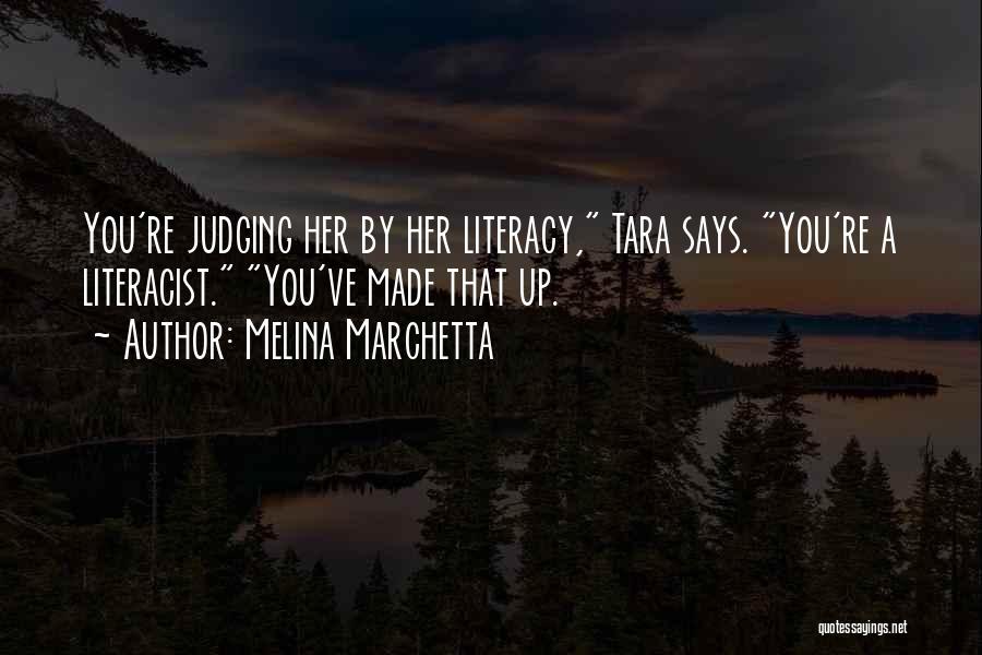 Melina Marchetta Quotes: You're Judging Her By Her Literacy, Tara Says. You're A Literacist. You've Made That Up.