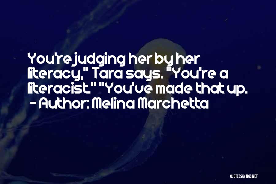 Melina Marchetta Quotes: You're Judging Her By Her Literacy, Tara Says. You're A Literacist. You've Made That Up.