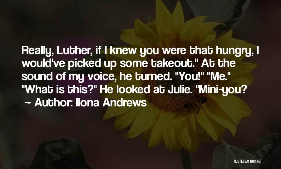 Ilona Andrews Quotes: Really, Luther, If I Knew You Were That Hungry, I Would've Picked Up Some Takeout. At The Sound Of My