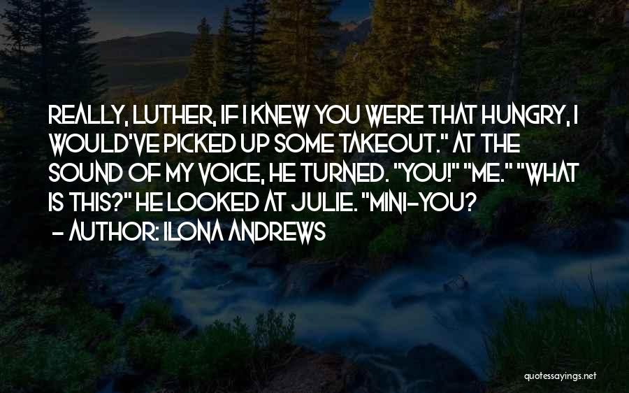 Ilona Andrews Quotes: Really, Luther, If I Knew You Were That Hungry, I Would've Picked Up Some Takeout. At The Sound Of My