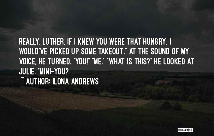 Ilona Andrews Quotes: Really, Luther, If I Knew You Were That Hungry, I Would've Picked Up Some Takeout. At The Sound Of My