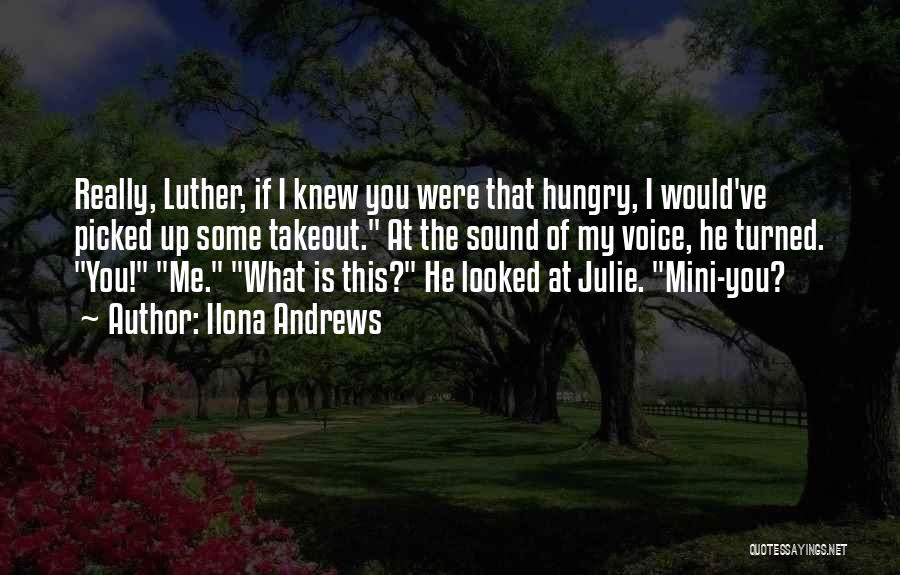 Ilona Andrews Quotes: Really, Luther, If I Knew You Were That Hungry, I Would've Picked Up Some Takeout. At The Sound Of My