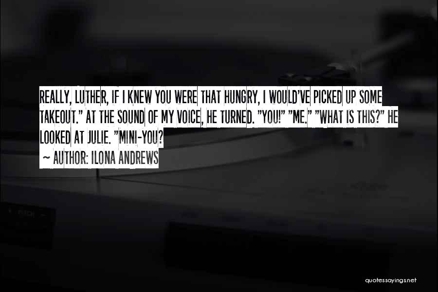 Ilona Andrews Quotes: Really, Luther, If I Knew You Were That Hungry, I Would've Picked Up Some Takeout. At The Sound Of My