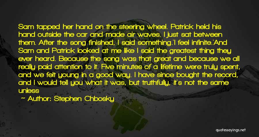 Stephen Chbosky Quotes: Sam Tapped Her Hand On The Steering Wheel. Patrick Held His Hand Outside The Car And Made Air Waves. I