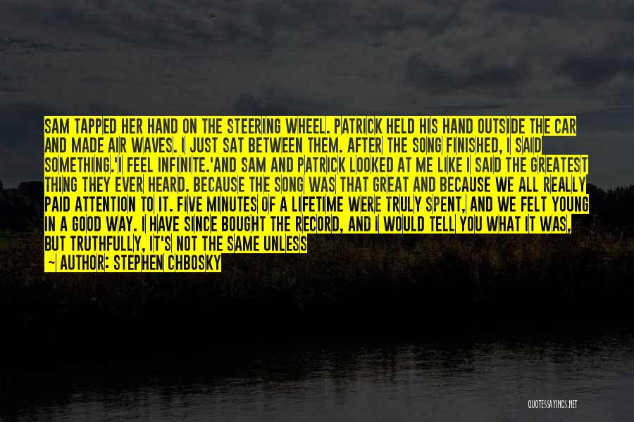 Stephen Chbosky Quotes: Sam Tapped Her Hand On The Steering Wheel. Patrick Held His Hand Outside The Car And Made Air Waves. I