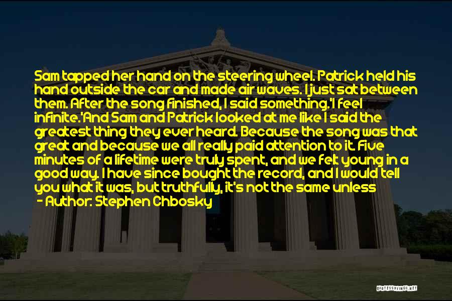 Stephen Chbosky Quotes: Sam Tapped Her Hand On The Steering Wheel. Patrick Held His Hand Outside The Car And Made Air Waves. I