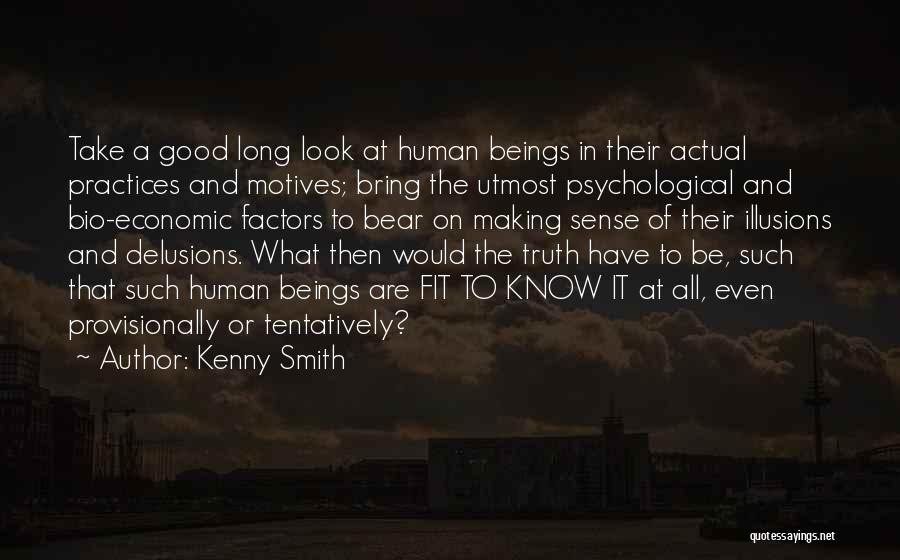 Kenny Smith Quotes: Take A Good Long Look At Human Beings In Their Actual Practices And Motives; Bring The Utmost Psychological And Bio-economic