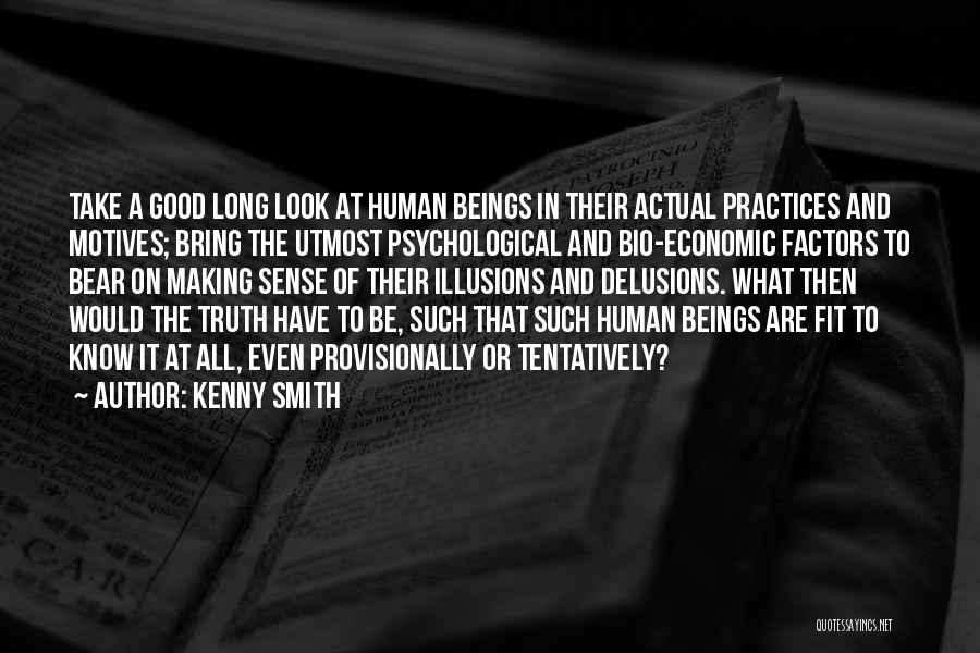 Kenny Smith Quotes: Take A Good Long Look At Human Beings In Their Actual Practices And Motives; Bring The Utmost Psychological And Bio-economic