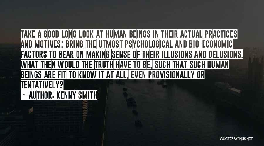 Kenny Smith Quotes: Take A Good Long Look At Human Beings In Their Actual Practices And Motives; Bring The Utmost Psychological And Bio-economic