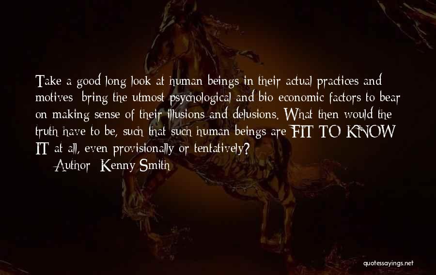 Kenny Smith Quotes: Take A Good Long Look At Human Beings In Their Actual Practices And Motives; Bring The Utmost Psychological And Bio-economic