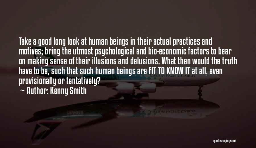 Kenny Smith Quotes: Take A Good Long Look At Human Beings In Their Actual Practices And Motives; Bring The Utmost Psychological And Bio-economic