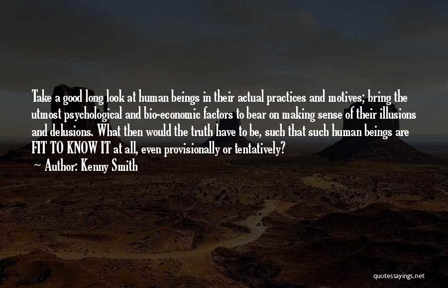 Kenny Smith Quotes: Take A Good Long Look At Human Beings In Their Actual Practices And Motives; Bring The Utmost Psychological And Bio-economic