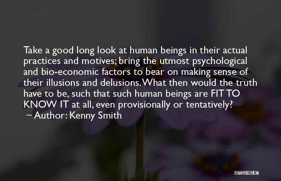 Kenny Smith Quotes: Take A Good Long Look At Human Beings In Their Actual Practices And Motives; Bring The Utmost Psychological And Bio-economic