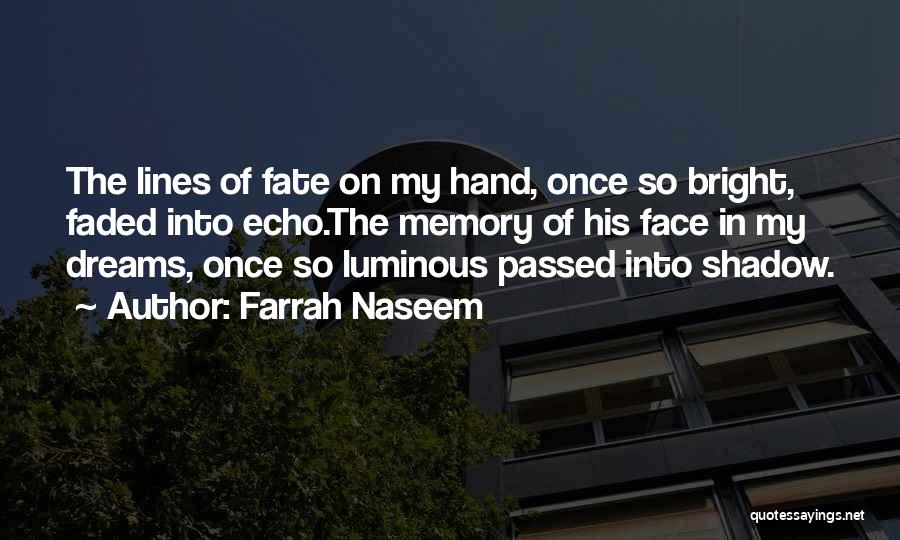 Farrah Naseem Quotes: The Lines Of Fate On My Hand, Once So Bright, Faded Into Echo.the Memory Of His Face In My Dreams,