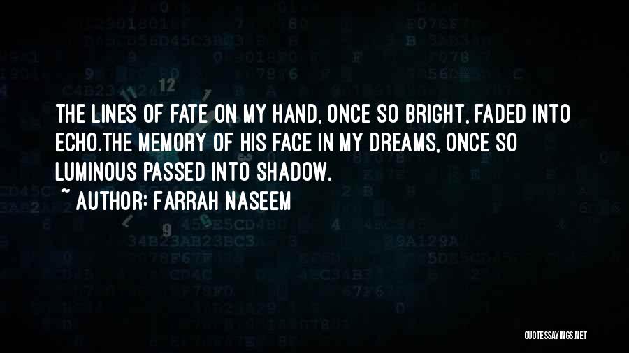 Farrah Naseem Quotes: The Lines Of Fate On My Hand, Once So Bright, Faded Into Echo.the Memory Of His Face In My Dreams,