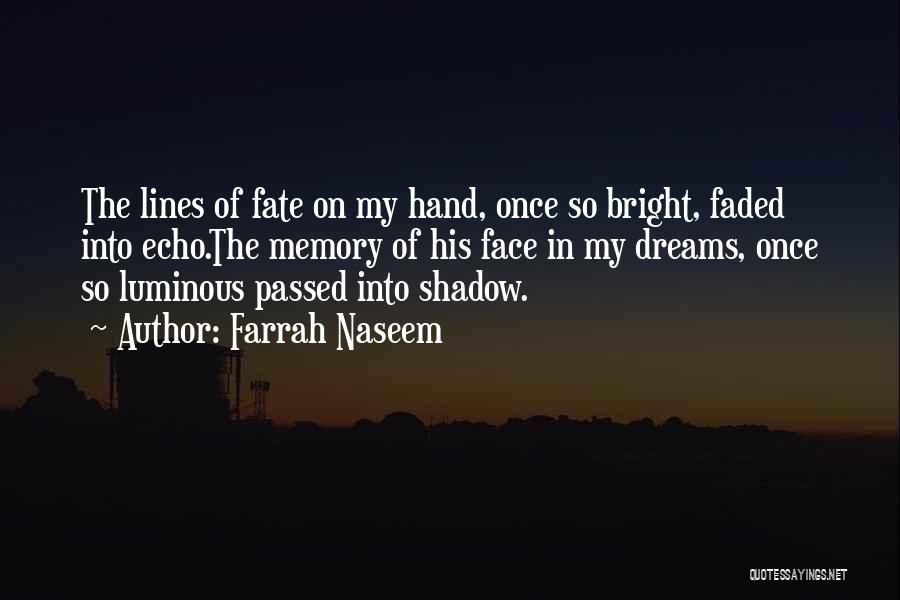 Farrah Naseem Quotes: The Lines Of Fate On My Hand, Once So Bright, Faded Into Echo.the Memory Of His Face In My Dreams,