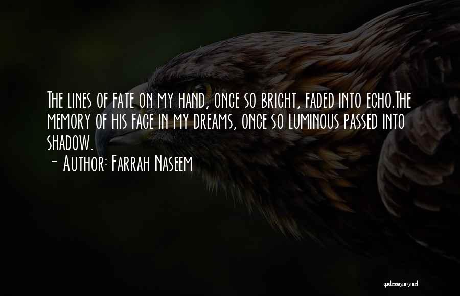 Farrah Naseem Quotes: The Lines Of Fate On My Hand, Once So Bright, Faded Into Echo.the Memory Of His Face In My Dreams,