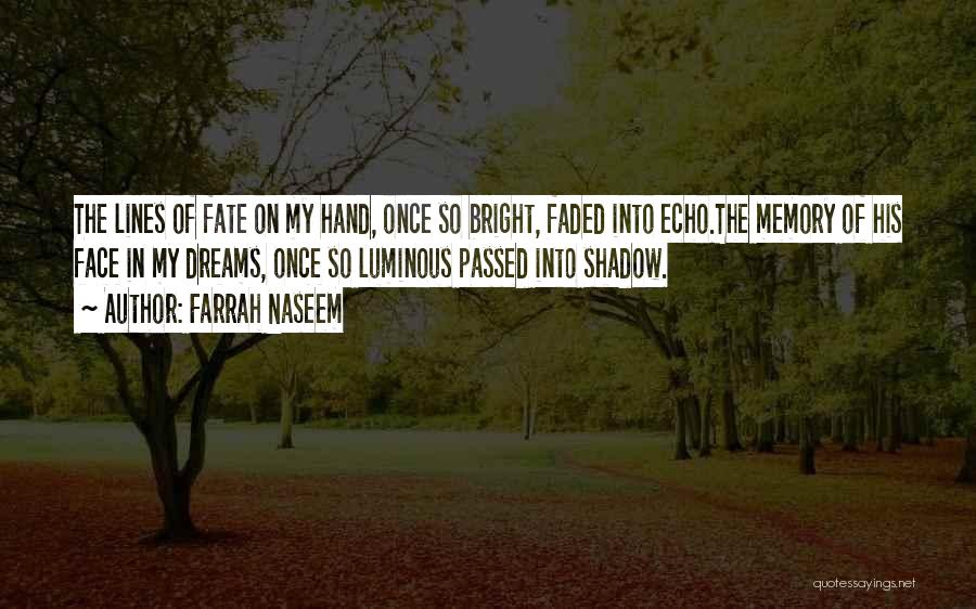 Farrah Naseem Quotes: The Lines Of Fate On My Hand, Once So Bright, Faded Into Echo.the Memory Of His Face In My Dreams,