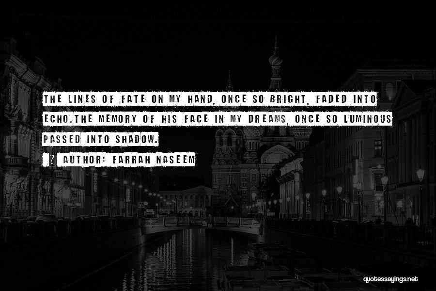 Farrah Naseem Quotes: The Lines Of Fate On My Hand, Once So Bright, Faded Into Echo.the Memory Of His Face In My Dreams,