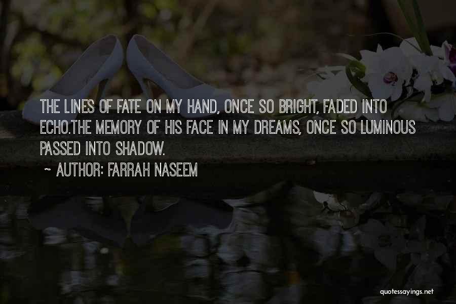 Farrah Naseem Quotes: The Lines Of Fate On My Hand, Once So Bright, Faded Into Echo.the Memory Of His Face In My Dreams,