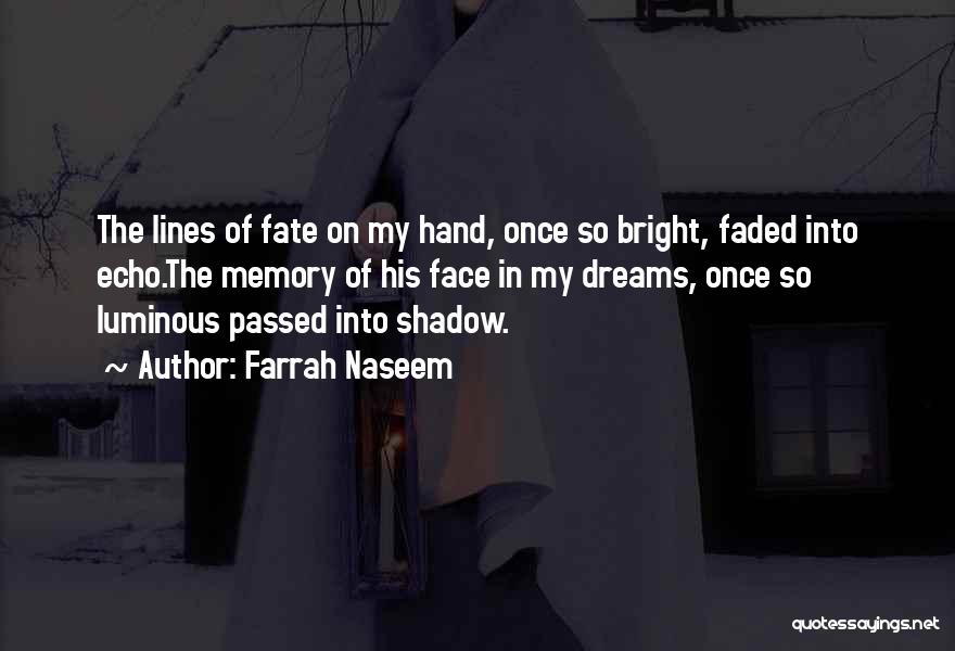 Farrah Naseem Quotes: The Lines Of Fate On My Hand, Once So Bright, Faded Into Echo.the Memory Of His Face In My Dreams,