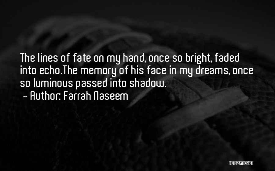 Farrah Naseem Quotes: The Lines Of Fate On My Hand, Once So Bright, Faded Into Echo.the Memory Of His Face In My Dreams,