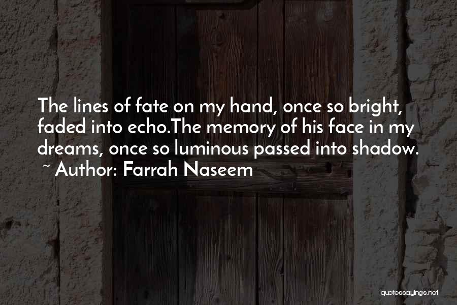 Farrah Naseem Quotes: The Lines Of Fate On My Hand, Once So Bright, Faded Into Echo.the Memory Of His Face In My Dreams,
