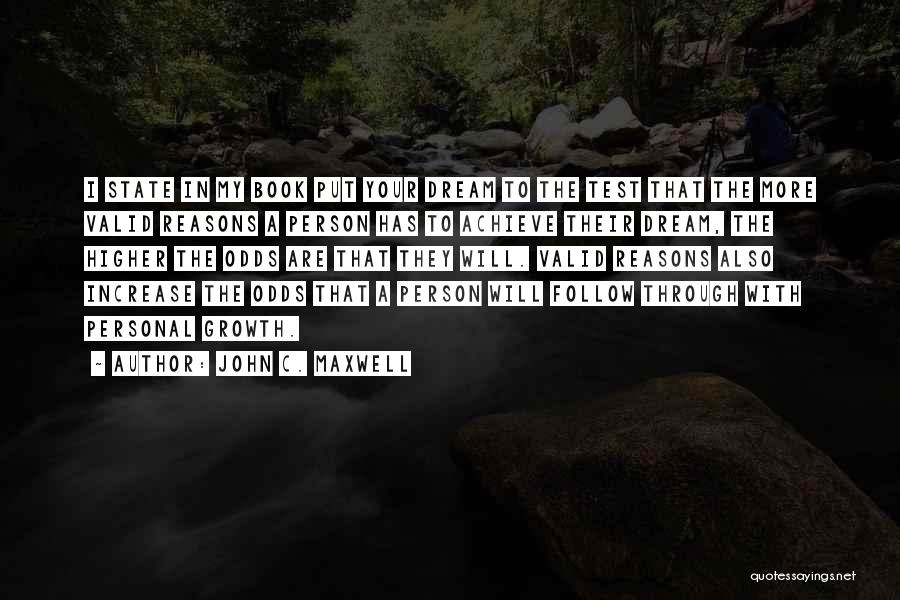 John C. Maxwell Quotes: I State In My Book Put Your Dream To The Test That The More Valid Reasons A Person Has To