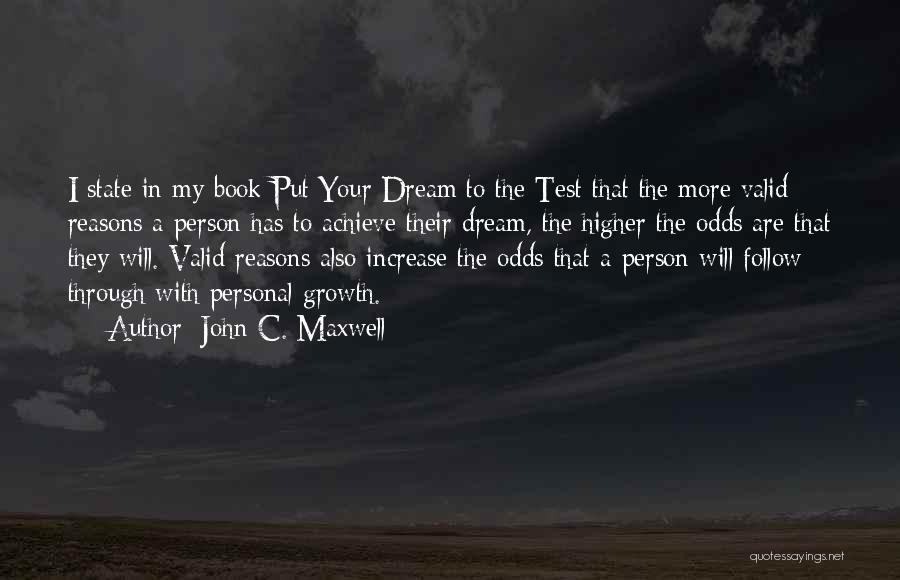 John C. Maxwell Quotes: I State In My Book Put Your Dream To The Test That The More Valid Reasons A Person Has To