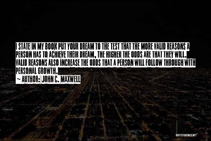 John C. Maxwell Quotes: I State In My Book Put Your Dream To The Test That The More Valid Reasons A Person Has To