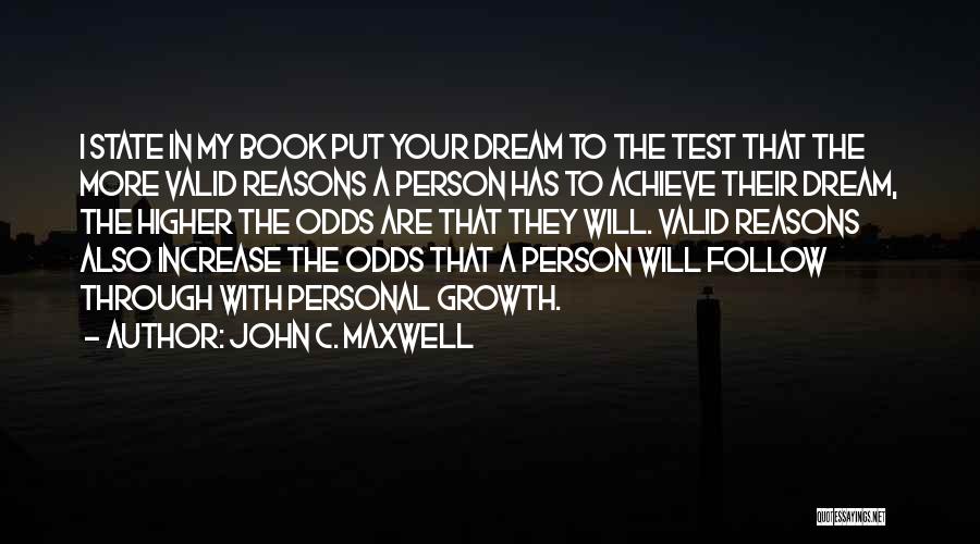 John C. Maxwell Quotes: I State In My Book Put Your Dream To The Test That The More Valid Reasons A Person Has To