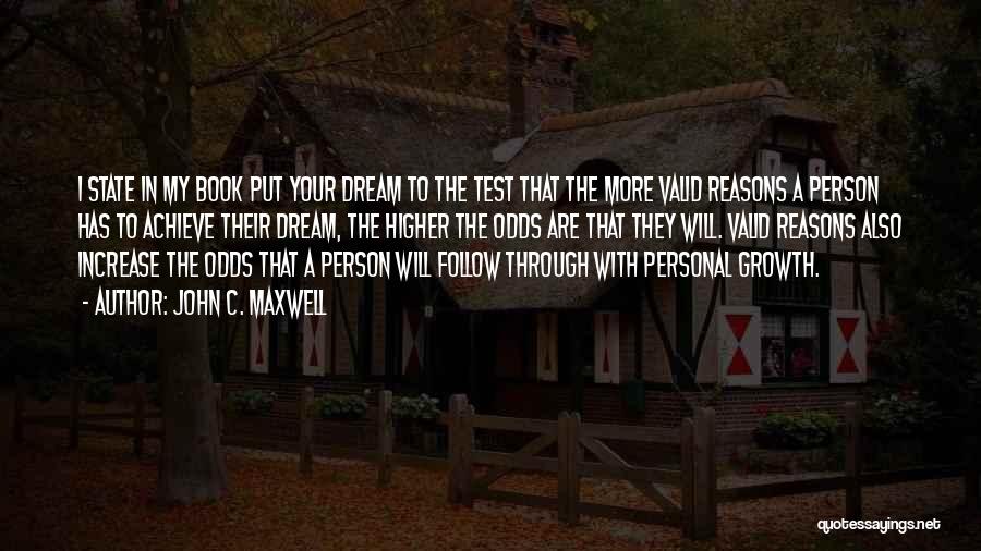 John C. Maxwell Quotes: I State In My Book Put Your Dream To The Test That The More Valid Reasons A Person Has To