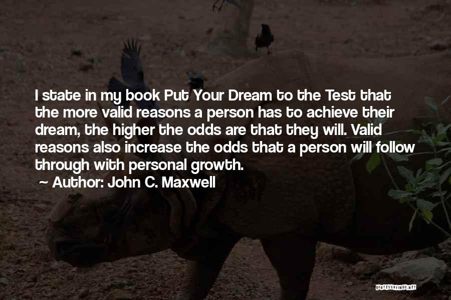 John C. Maxwell Quotes: I State In My Book Put Your Dream To The Test That The More Valid Reasons A Person Has To