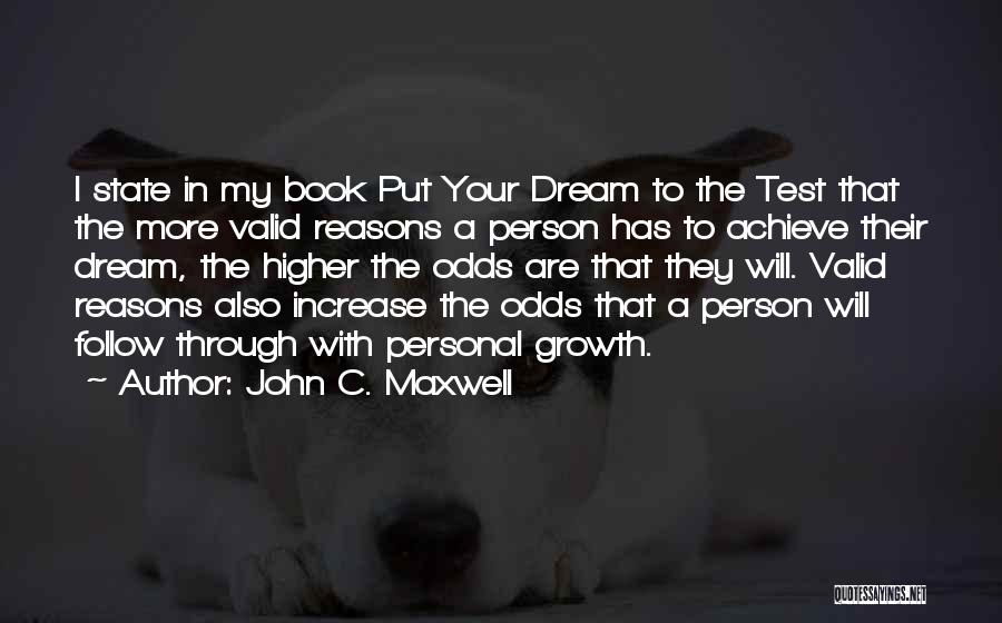 John C. Maxwell Quotes: I State In My Book Put Your Dream To The Test That The More Valid Reasons A Person Has To