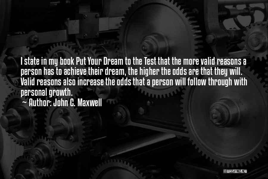John C. Maxwell Quotes: I State In My Book Put Your Dream To The Test That The More Valid Reasons A Person Has To