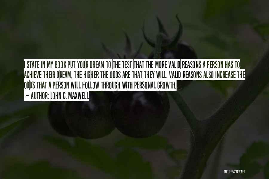 John C. Maxwell Quotes: I State In My Book Put Your Dream To The Test That The More Valid Reasons A Person Has To